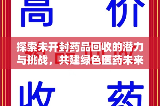 大连探索未开封药品回收的潜力与挑战，共建绿色医药未来