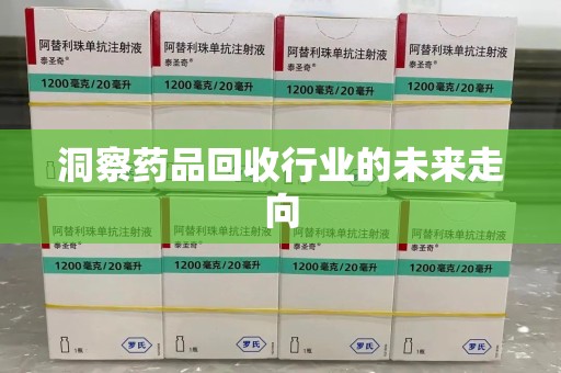 大连洞察药品回收行业的未来走向
