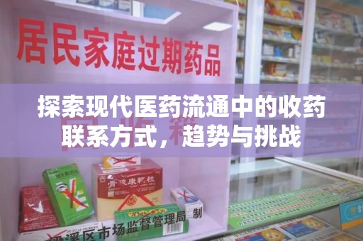 大连探索现代医药流通中的收药联系方式，趋势与挑战