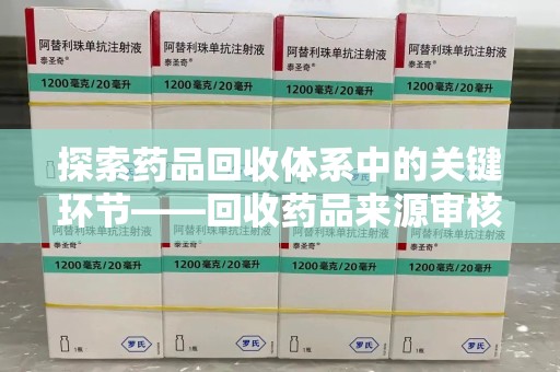 大连探索药品回收体系中的关键环节——回收药品来源审核的重要性