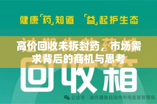大连高价回收未拆封药，市场需求背后的商机与思考