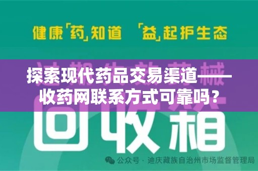 大连探索现代药品交易渠道——收药网联系方式可靠吗？