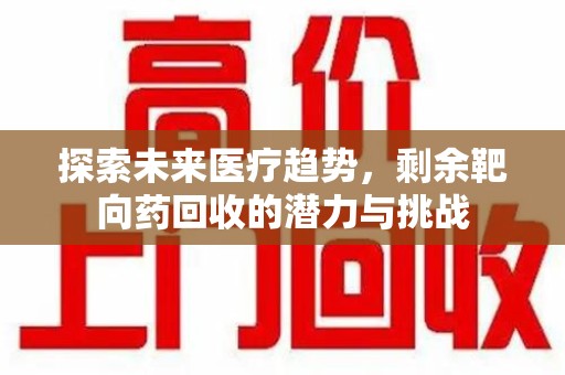 大连探索未来医疗趋势，剩余靶向药回收的潜力与挑战