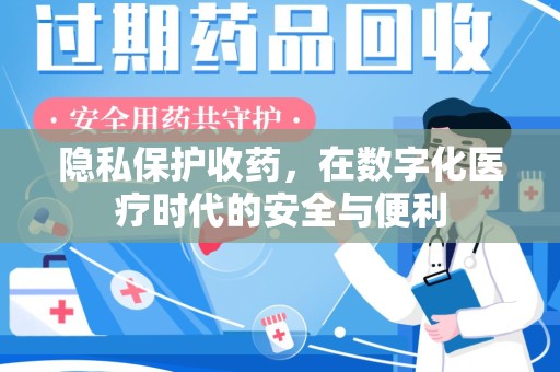 大连隐私保护收药，在数字化医疗时代的安全与便利