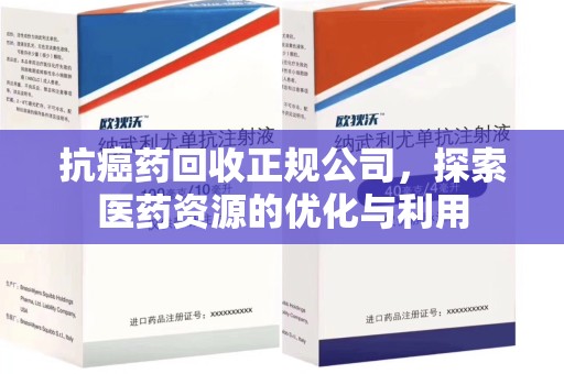 大连抗癌药回收正规公司，探索医药资源的优化与利用