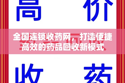 大连全国连锁收药网，打造便捷高效的药品回收新模式