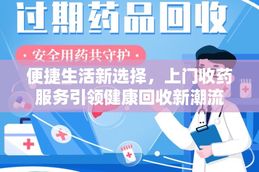 大连便捷生活新选择，上门收药服务引领健康回收新潮流