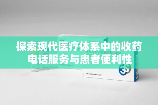 大连探索现代医疗体系中的收药电话服务与患者便利性