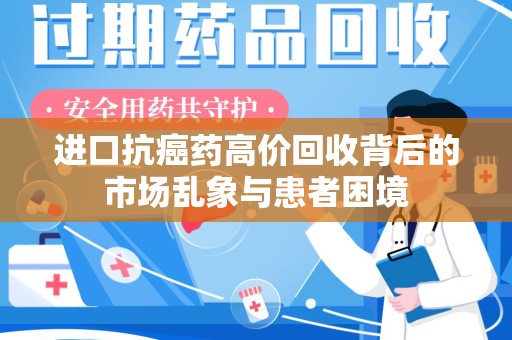 大连进口抗癌药高价回收背后的市场乱象与患者困境