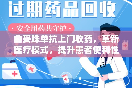 大连曲妥珠单抗上门收药，革新医疗模式，提升患者便利性