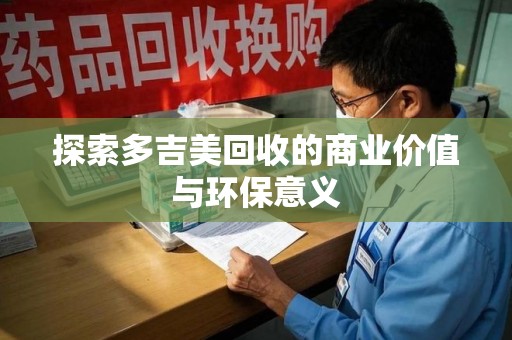 大连探索多吉美回收的商业价值与环保意义