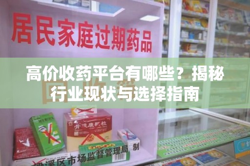 大连高价收药平台有哪些？揭秘行业现状与选择指南