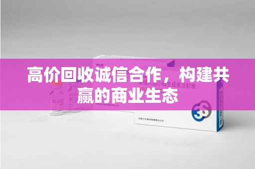 大连高价回收诚信合作，构建共赢的商业生态