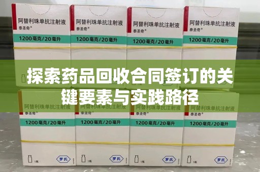 大连探索药品回收合同签订的关键要素与实践路径