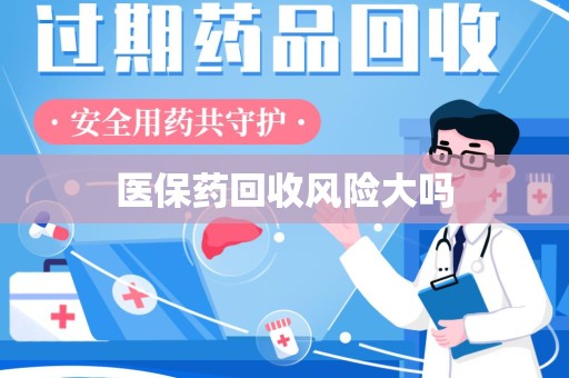 大连医保药回收风险大吗