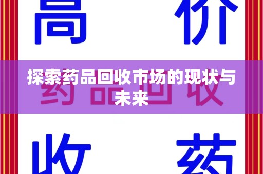 大连探索药品回收市场的现状与未来