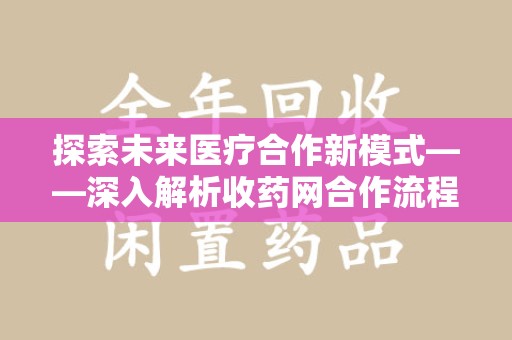 大连探索未来医疗合作新模式——深入解析收药网合作流程