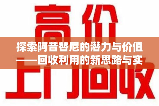 大连探索阿昔替尼的潜力与价值——回收利用的新思路与实践
