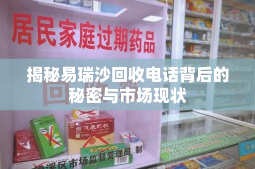 大连揭秘易瑞沙回收电话背后的秘密与市场现状