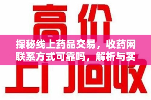 大连探秘线上药品交易，收药网联系方式可靠吗，解析与实践