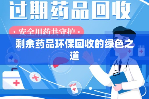 大连剩余药品环保回收的绿色之道